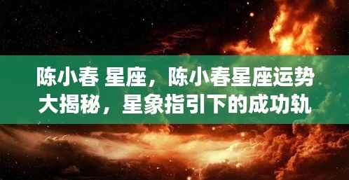 陈小春星座运势揭秘，星象指引下的成功轨迹探索