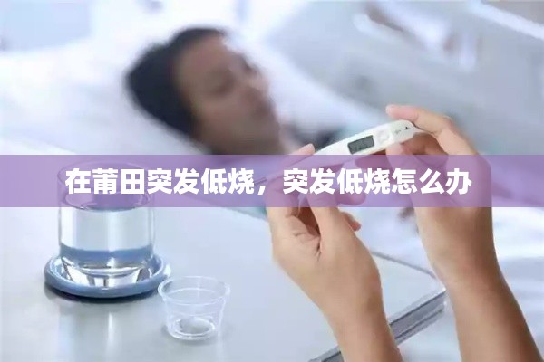 在莆田突发低烧，突发低烧怎么办 