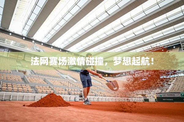 法网赛场激情碰撞，梦想起航！
